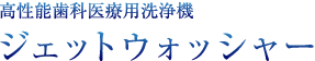 高性能歯科医療用洗浄機 ジェットウォッシャー